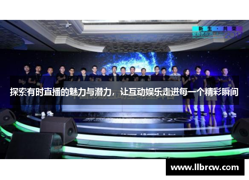 探索有时直播的魅力与潜力，让互动娱乐走进每一个精彩瞬间