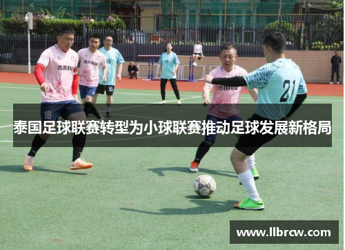 泰国足球联赛转型为小球联赛推动足球发展新格局