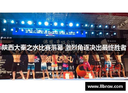 陕西大秦之水比赛落幕 激烈角逐决出最终胜者